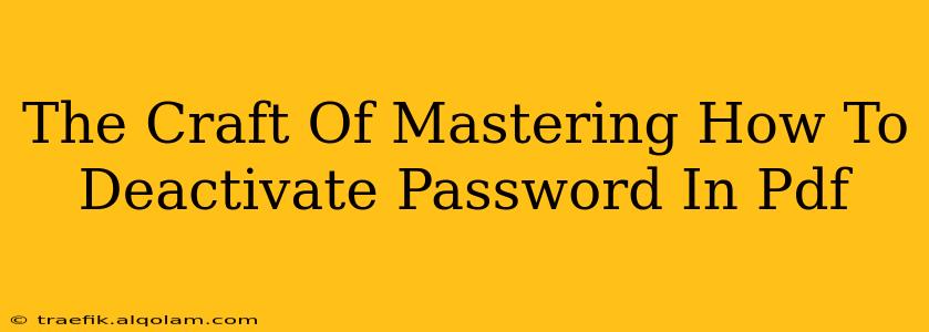 The Craft Of Mastering How To Deactivate Password In Pdf