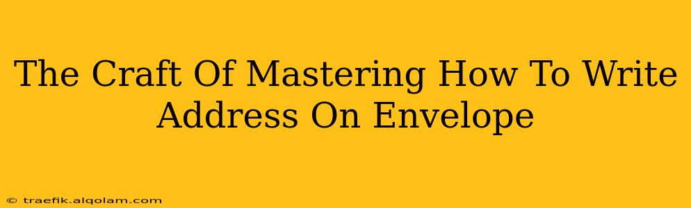 The Craft Of Mastering How To Write Address On Envelope