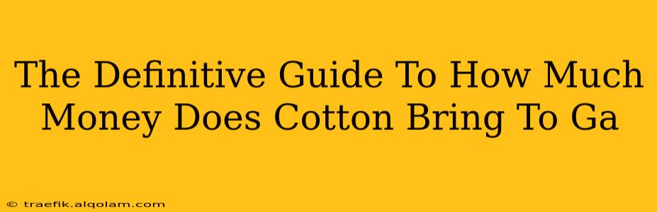 The Definitive Guide To How Much Money Does Cotton Bring To Ga