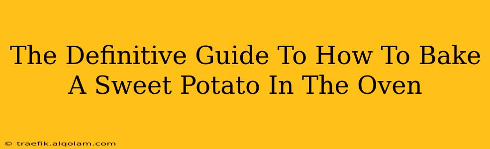 The Definitive Guide To How To Bake A Sweet Potato In The Oven