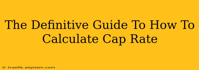 The Definitive Guide To How To Calculate Cap Rate