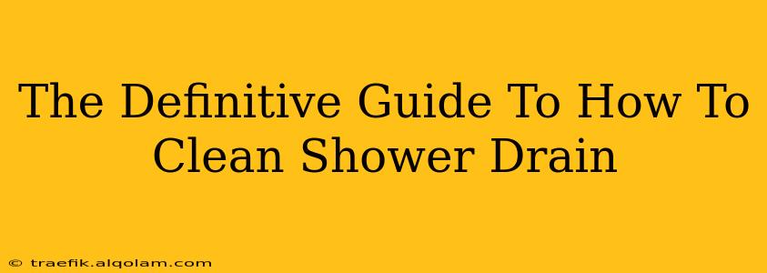 The Definitive Guide To How To Clean Shower Drain