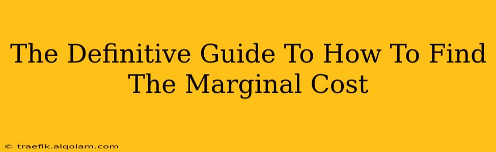 The Definitive Guide To How To Find The Marginal Cost