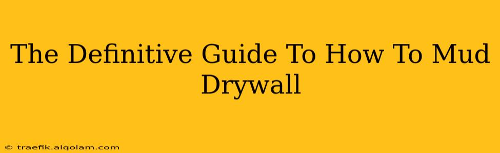 The Definitive Guide To How To Mud Drywall