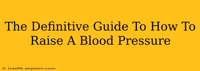 The Definitive Guide To How To Raise A Blood Pressure