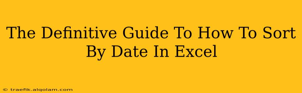 The Definitive Guide To How To Sort By Date In Excel