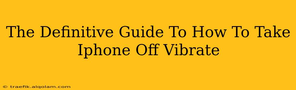 The Definitive Guide To How To Take Iphone Off Vibrate