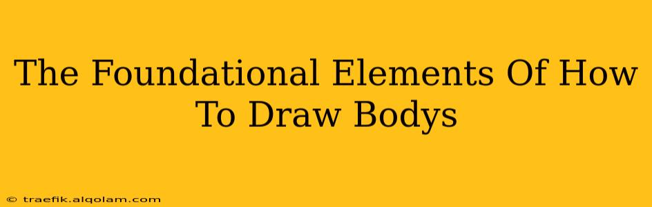 The Foundational Elements Of How To Draw Bodys