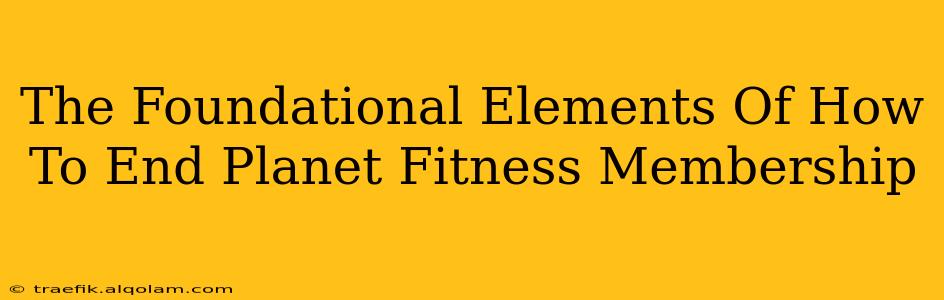 The Foundational Elements Of How To End Planet Fitness Membership