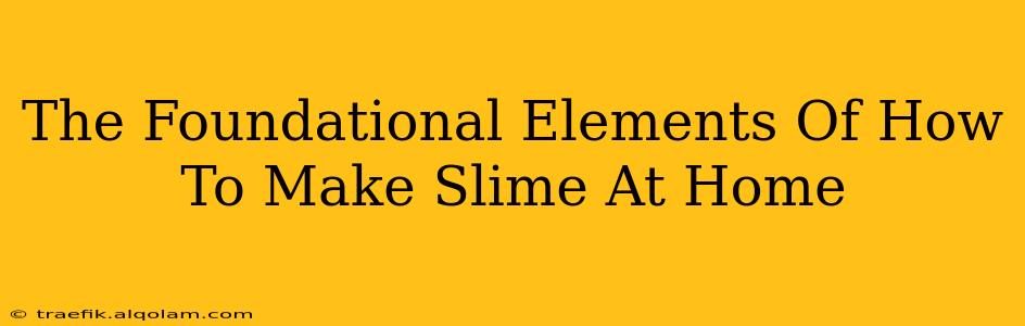 The Foundational Elements Of How To Make Slime At Home