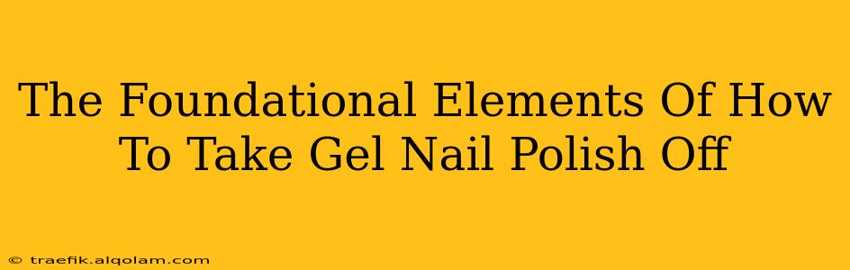 The Foundational Elements Of How To Take Gel Nail Polish Off