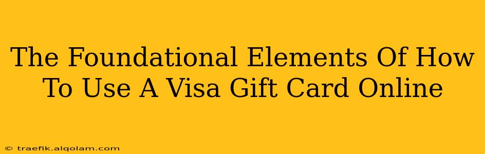 The Foundational Elements Of How To Use A Visa Gift Card Online