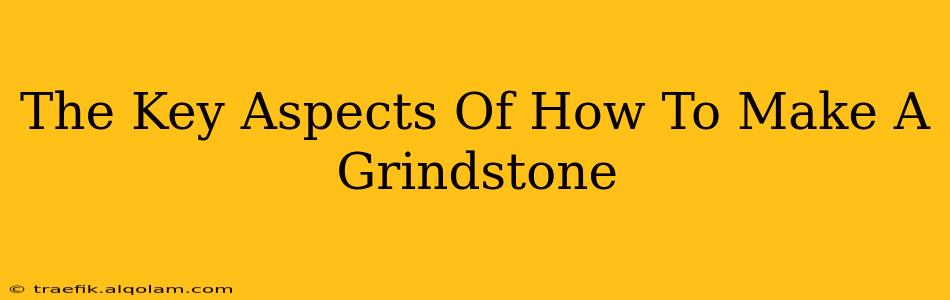 The Key Aspects Of How To Make A Grindstone