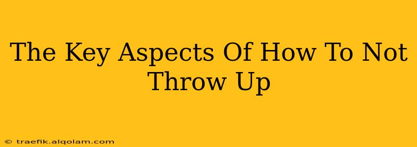 The Key Aspects Of How To Not Throw Up