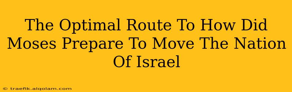 The Optimal Route To How Did Moses Prepare To Move The Nation Of Israel