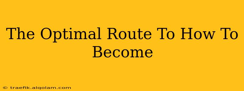 The Optimal Route To How To Become