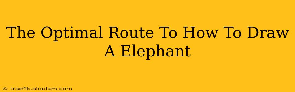 The Optimal Route To How To Draw A Elephant