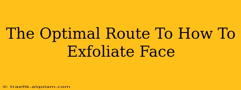 The Optimal Route To How To Exfoliate Face