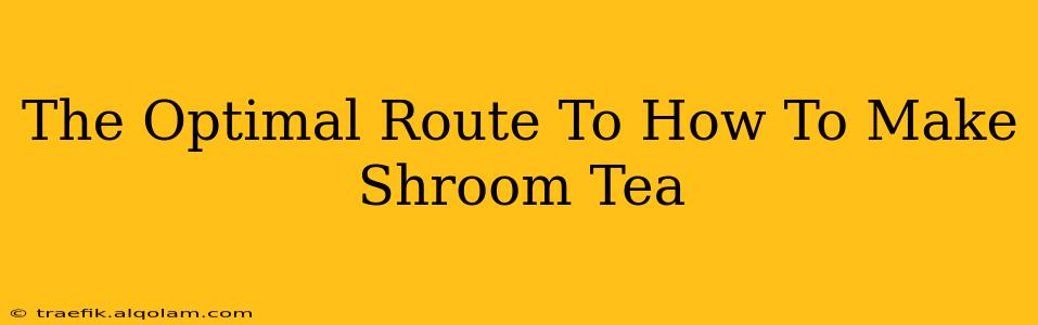 The Optimal Route To How To Make Shroom Tea