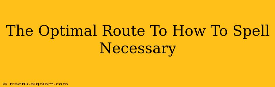 The Optimal Route To How To Spell Necessary