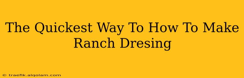 The Quickest Way To How To Make Ranch Dresing