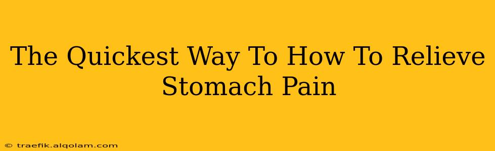 The Quickest Way To How To Relieve Stomach Pain