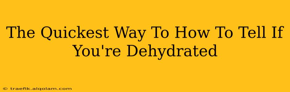 The Quickest Way To How To Tell If You're Dehydrated