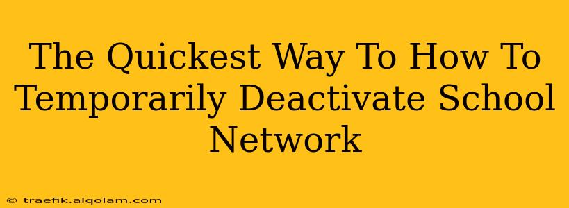 The Quickest Way To How To Temporarily Deactivate School Network