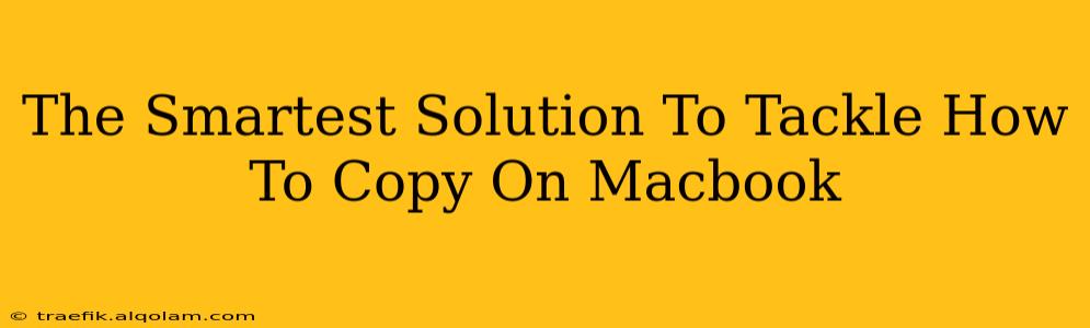 The Smartest Solution To Tackle How To Copy On Macbook