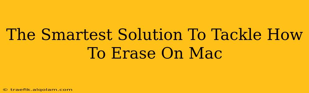 The Smartest Solution To Tackle How To Erase On Mac