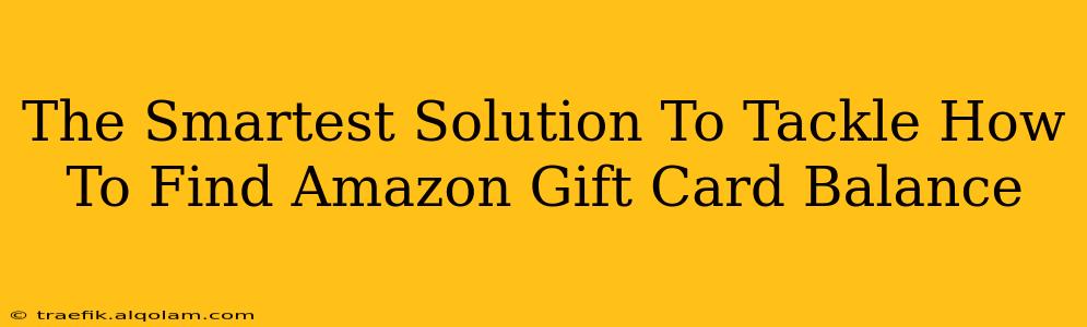 The Smartest Solution To Tackle How To Find Amazon Gift Card Balance