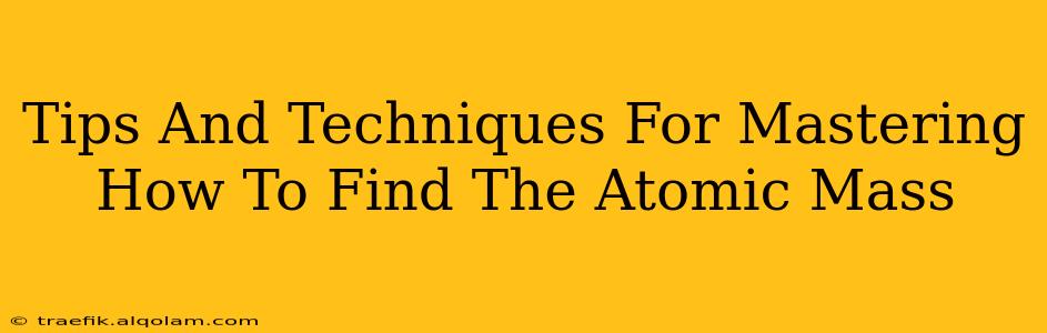 Tips And Techniques For Mastering How To Find The Atomic Mass