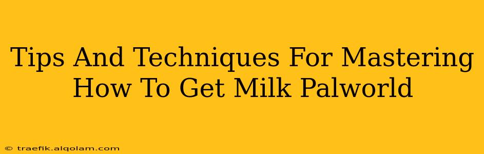 Tips And Techniques For Mastering How To Get Milk Palworld