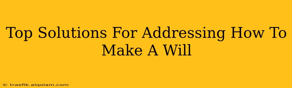 Top Solutions For Addressing How To Make A Will