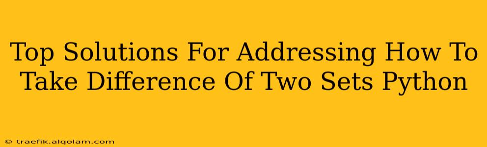 Top Solutions For Addressing How To Take Difference Of Two Sets Python