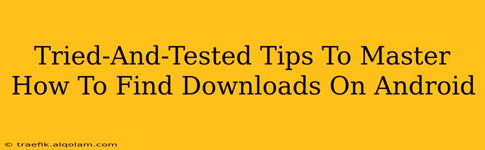 Tried-And-Tested Tips To Master How To Find Downloads On Android