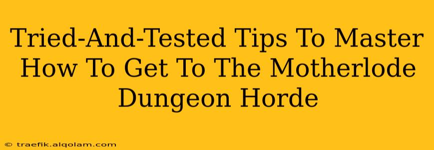 Tried-And-Tested Tips To Master How To Get To The Motherlode Dungeon Horde