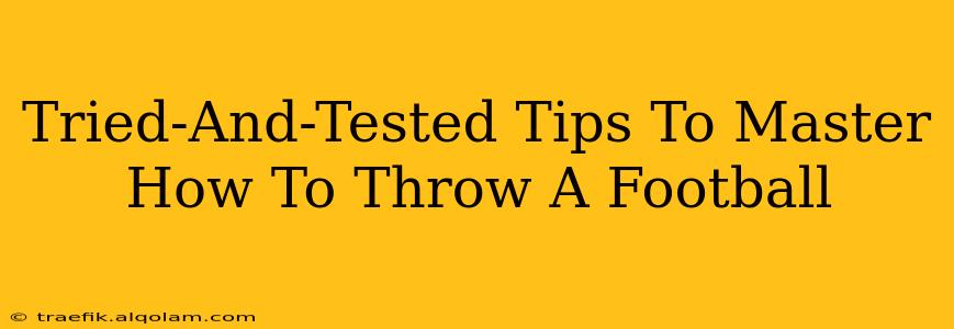 Tried-And-Tested Tips To Master How To Throw A Football