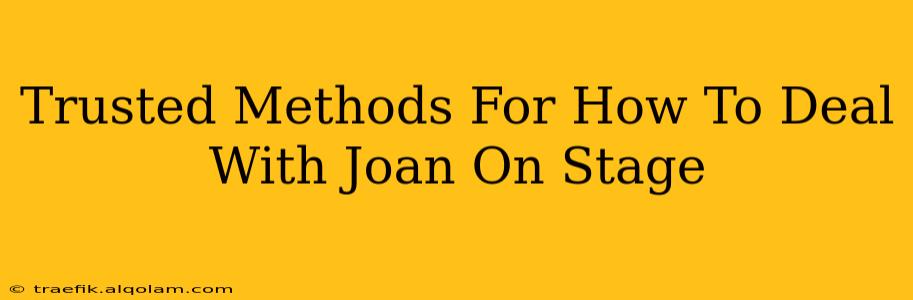 Trusted Methods For How To Deal With Joan On Stage