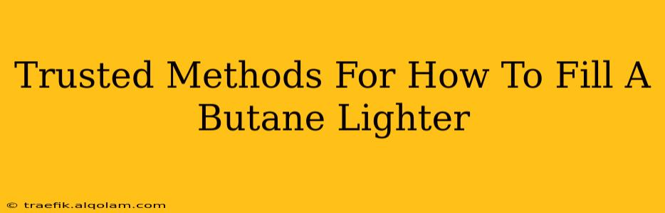 Trusted Methods For How To Fill A Butane Lighter