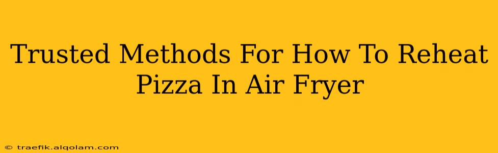 Trusted Methods For How To Reheat Pizza In Air Fryer