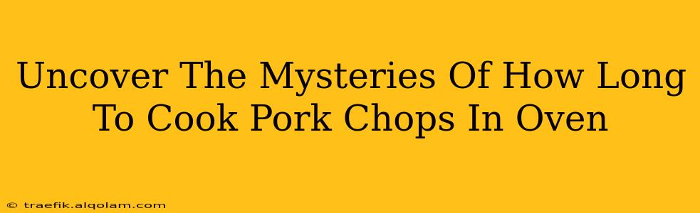 Uncover The Mysteries Of How Long To Cook Pork Chops In Oven