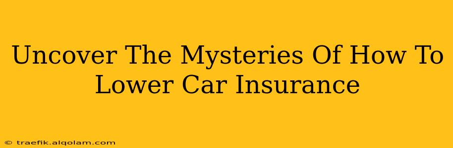 Uncover The Mysteries Of How To Lower Car Insurance