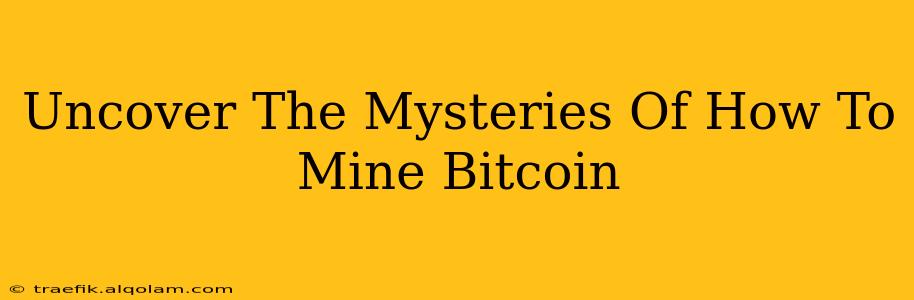 Uncover The Mysteries Of How To Mine Bitcoin