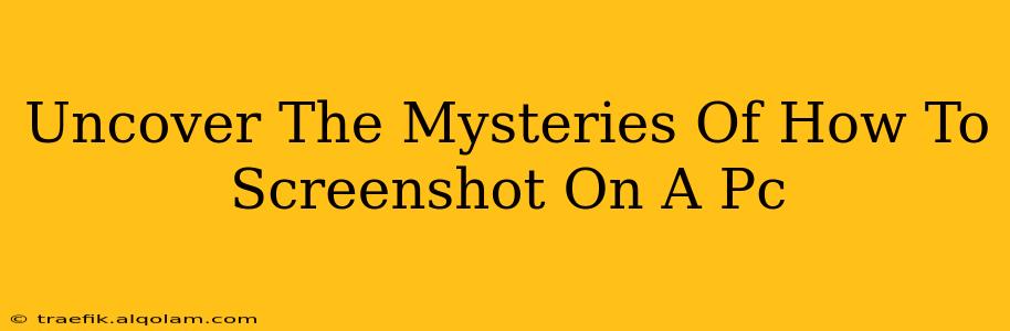 Uncover The Mysteries Of How To Screenshot On A Pc