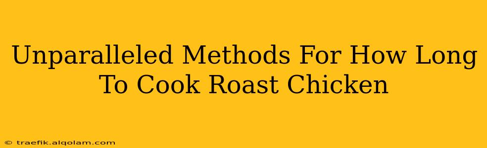 Unparalleled Methods For How Long To Cook Roast Chicken