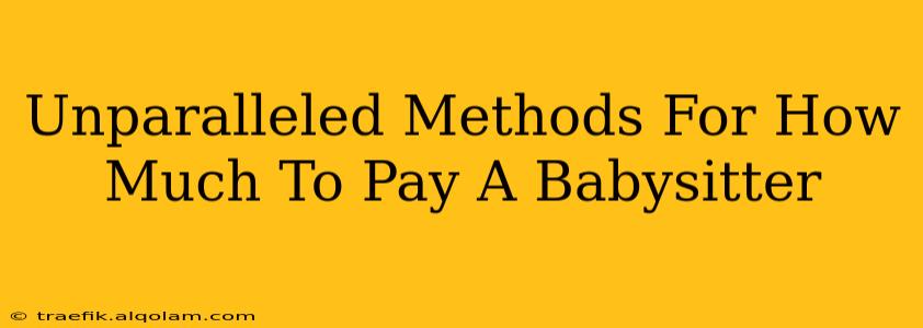 Unparalleled Methods For How Much To Pay A Babysitter