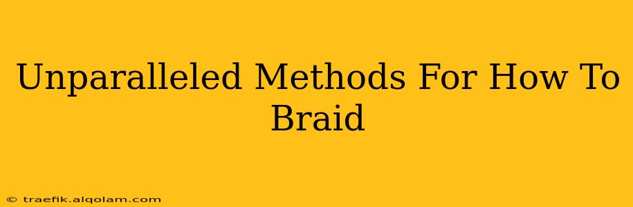 Unparalleled Methods For How To Braid