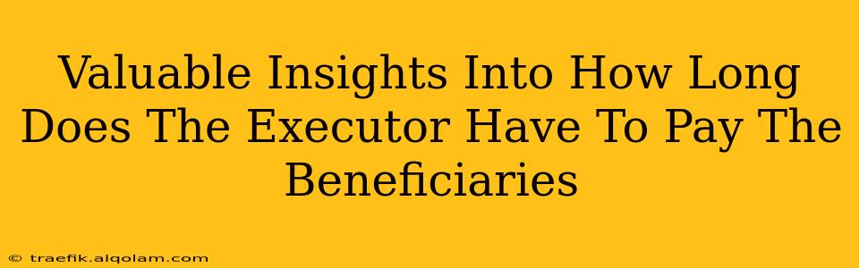 Valuable Insights Into How Long Does The Executor Have To Pay The Beneficiaries