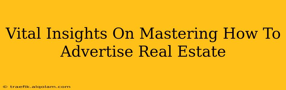 Vital Insights On Mastering How To Advertise Real Estate